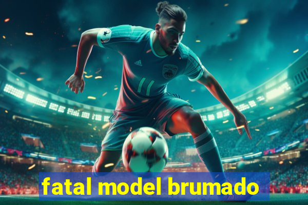 fatal model brumado